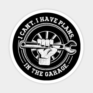 I Can’t I Have Plans In The Garage - Funny Mechanic Magnet